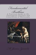 Fundamental Boethius: A Practical Guide to the Theological Tractates and Consolation of Philosophy 
