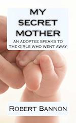 My Secret Mother an Adoptee Speaks to the Girls Who Went Away