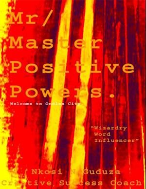 Mr / Master Positive Powers: Welcome to Ondlon City 'Wizardry Word Influencer'