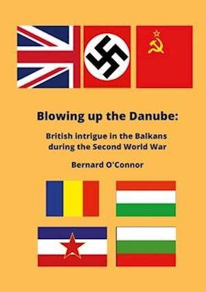 Blowing up the Danube: British intrigue in the Balkans during the Second World War