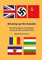 Blowing up the Danube: British intrigue in the Balkans during the Second World War 