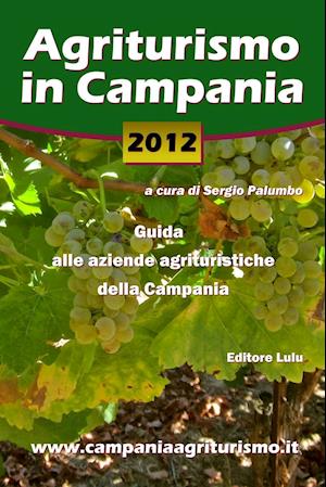 Agriturismo in Campania 2012. Guida alle aziende agrituristiche della Campania