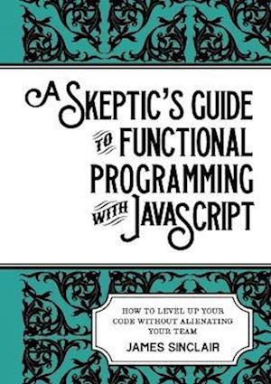 A skeptic's guide to functional programming with JavaScript