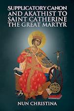 Supplicatory Canon and Akathist to Saint Catherine the Great Martyr 