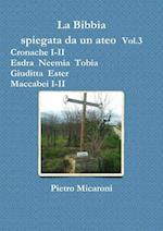 La Bibbia spiegata da un ateo Vol.3 (Cronache I-II, Esdra, Neemia, Tobia, Giuditta, Ester, Maccabei I -II)