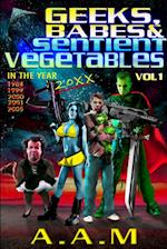 Geeks, Babes and Sentient Vegetables Volume 1 In the Year 1984 1999 2000 2001 2005 20XX 