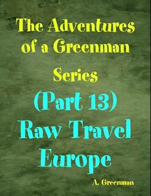 Adventures of a Greenman Series: (Part 13) Raw Travel Europe