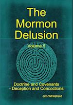 The Mormon Delusion. Volume 5. Doctrine and Covenants - Deception and Concoctions