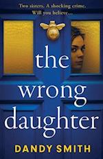 The Wrong Daughter: The completely addictive psychological thriller from bestseller Dandy Smith with a killer twist 