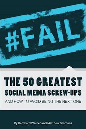 #FAIL: The 50 Greatest Social Media Screw-Ups and How to Avoid Being the Next One