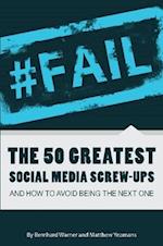 #FAIL: The 50 Greatest Social Media Screw-Ups and How to Avoid Being the Next One 