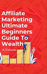Affiliate Marketing Ultimate Beginners Guide To Wealth 