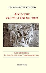 APOLOGIE POUR LA LOI DE DIEU - INTRODUCTION À L'ÉTUDE DES DIX COMMANDEMENTS LUS PAR LA BIBLE