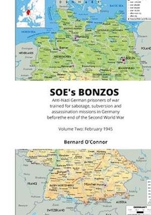 SOE's BONZOS Volume Two: Anti-Nazi German prisoners of war trained for sabotage, subversion and assassination missions in Germany before the end of th