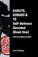 Karate, Kobudo & Te, Self-Defence Decoded (Book One) Fists to Clubs & Staves 
