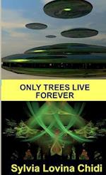 Only Trees Live Forever 