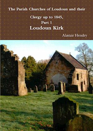 The Parish Churches of Loudoun and their Clergy up to 1845