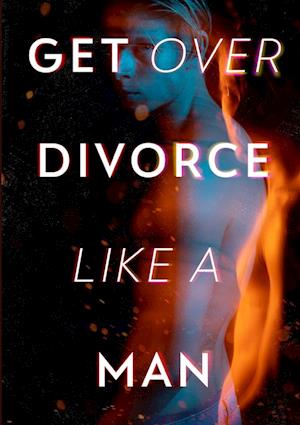 Get Over Divorce Like A Man