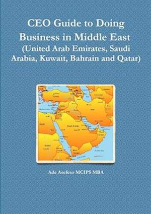 CEO Guide to Doing Business in Middle East  (United Arab Emirates, Saudi Arabia, Kuwait, Bahrain and Qatar)