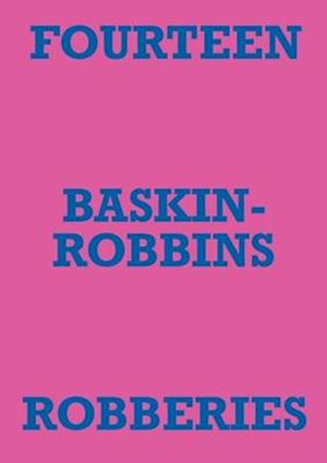 FOURTEEN BASKIN-ROBBINS ROBBERIES