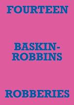 FOURTEEN BASKIN-ROBBINS ROBBERIES 