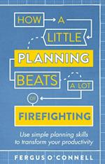 How a Little Planning Beats a Lot of Firefighting