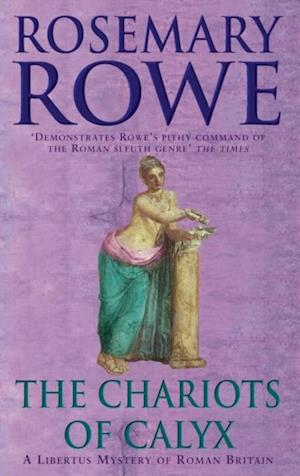 The Chariots of Calyx (A Libertus Mystery of Roman Britain, book 4)