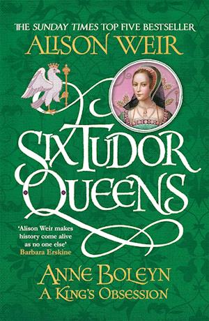 Six Tudor Queens: Anne Boleyn, A King's Obsession