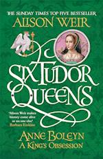 Six Tudor Queens: Anne Boleyn, A King's Obsession