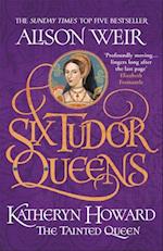 Six Tudor Queens: Katheryn Howard, The Tainted Queen