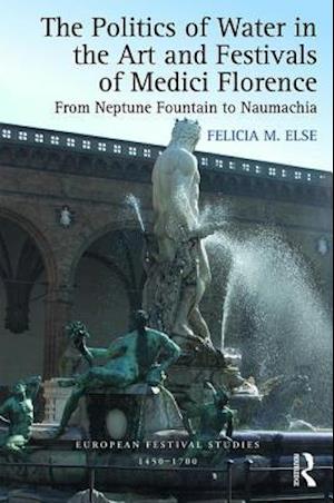 The Politics of Water in the Art and Festivals of Medici Florence