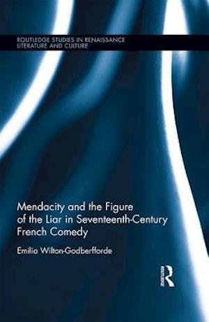 Mendacity and the Figure of the Liar in Seventeenth-Century French Comedy