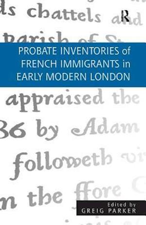 Probate Inventories of French Immigrants in Early Modern London