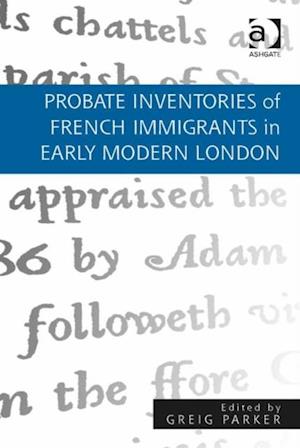 Probate Inventories of French Immigrants in Early Modern London