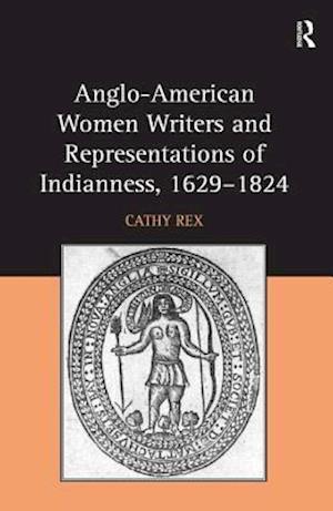 Anglo-American Women Writers and Representations of Indianness, 1629-1824