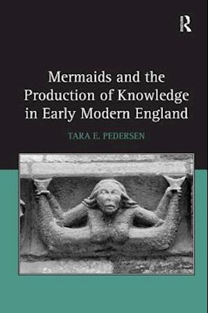 Mermaids and the Production of Knowledge in Early Modern England