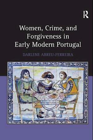 Women, Crime, and Forgiveness in Early Modern Portugal