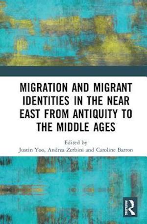 Migration and Migrant Identities in the Near East from Antiquity to the Middle Ages