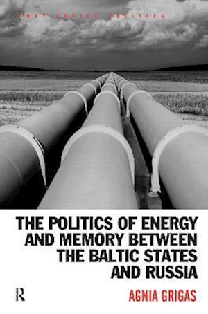 The Politics of Energy and Memory between the Baltic States and Russia