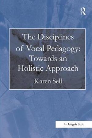 The Disciplines of Vocal Pedagogy: Towards an Holistic Approach
