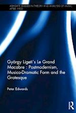 György Ligeti's Le Grand Macabre: Postmodernism, Musico-Dramatic Form and the Grotesque
