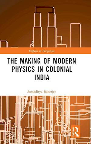 The Making of Modern Physics in Colonial India