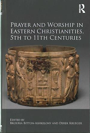 Prayer and Worship in Eastern Christianities, 5th to 11th Centuries