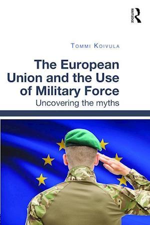 The European Union and the Use of Military Force