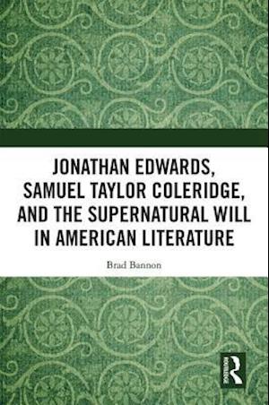 Jonathan Edwards, Samuel Taylor Coleridge, and the Supernatural Will in  American Literature