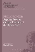 Philoponus: Against Proclus On the Eternity of the World 1-5