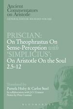 Priscian: On Theophrastus on Sense-Perception with ''Simplicius'': On Aristotle On the Soul 2.5-12