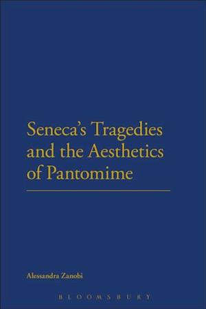 Seneca''s Tragedies and the Aesthetics of Pantomime