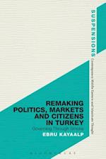 Remaking Politics, Markets, and Citizens in Turkey