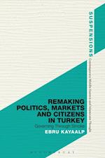 Remaking Politics, Markets, and Citizens in Turkey